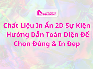Chất Liệu In Ấn 2D Sự Kiện: Hướng Dẫn Toàn Diện Để Chọn Đúng & In Đẹp